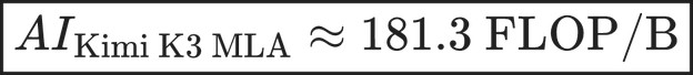 \boxed{ AI_{\text{Kimi K3 MLA}}\approx181.3\ \text{FLOP/B} }
