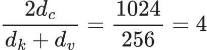 \frac{2d_c}{d_k+d_v} = \frac{1024}{256} = 4