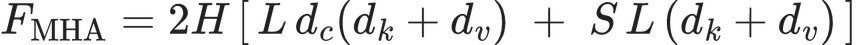 F_{\text{MHA}} = 2H\left[\, L\,d_c(d_k+d_v) \;+\; S\,L\,(d_k+d_v) \,\right]