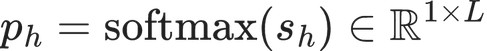 p_h = \operatorname{softmax}(s_h) \in \mathbb{R}^{1\times L}