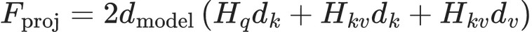 F_{\text{proj}} = 2d_{\text{model}}\left(H_q d_k + H_{kv} d_k + H_{kv} d_v\right)