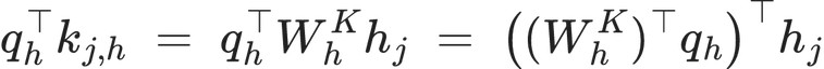 q_h^{\top}k_{j,h} \;=\; q_h^{\top}W_h^{K}h_j \;=\; \left((W_h^{K})^{\top}q_h\right)^{\top}h_j